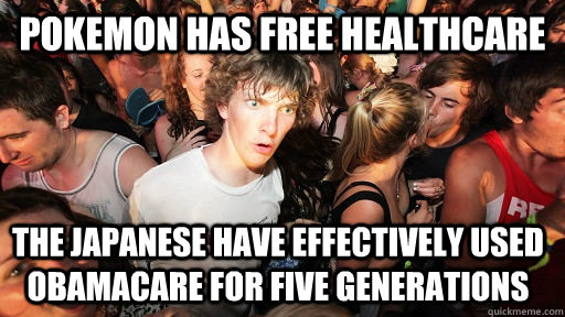 Pokemon has free healthcare the japanese have effectively used obamacare for five generations  Sudden Clarity Clarence