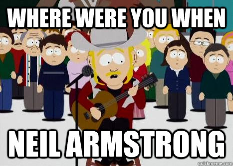 Where were you when Neil Armstrong  