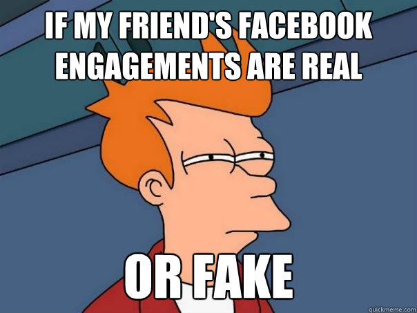 If my friend's Facebook engagements are real or fake  Futurama Fry