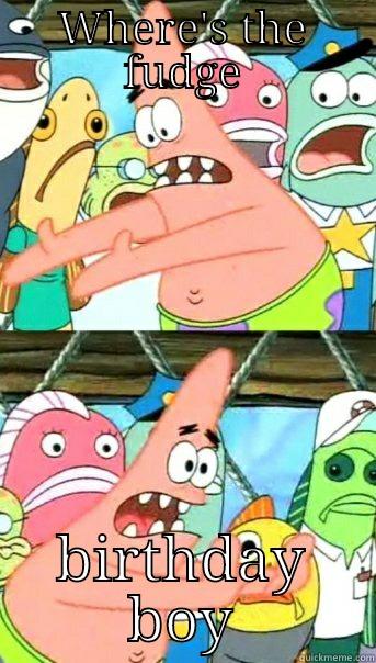 WHERE'S THE FUDGE BIRTHDAY BOY Push it somewhere else Patrick