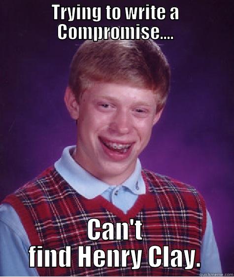 TRYING TO WRITE A COMPROMISE.... CAN'T FIND HENRY CLAY. Bad Luck Brian