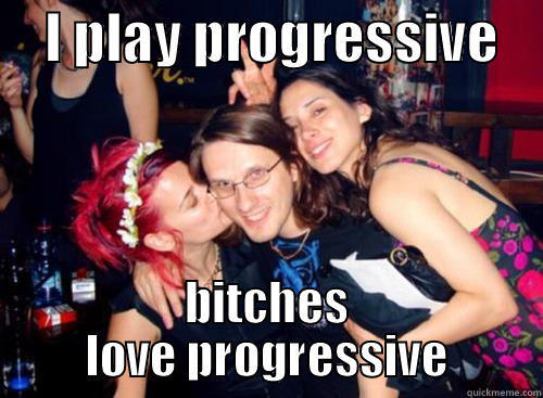     I PLAY PROGRESSIVE     BITCHES LOVE PROGRESSIVE Misc