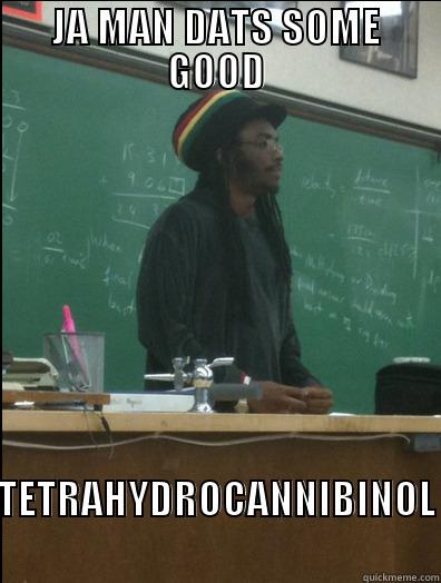 JA MAN DATS SOME GOOD  TETRAHYDROCANNIBINOL Rasta Science Teacher