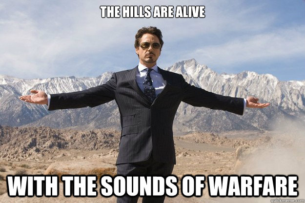 The hills are alive with the sounds of warfare  Tony Stark