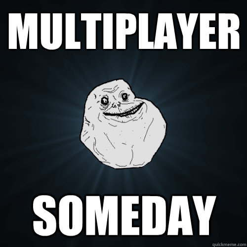 Multiplayer Someday  Forever Alone