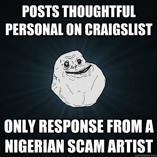 Posts thoughtful Personal on craigslist only response from a Nigerian scam artist  Forever Alone