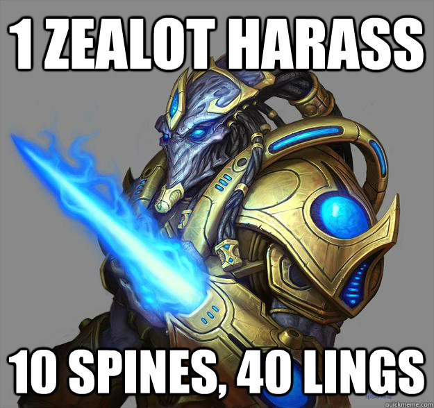 1 zealot harass 10 spines, 40 lings  Scumbag zealot