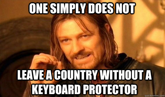 one simply does not leave a country without a keyboard protector  Boromir