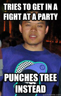 Tries to get in a fight at a party Punches tree instead  