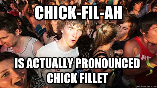 Chick-fil-ah is actually pronounced chick fillet  Sudden Clarity Clarence