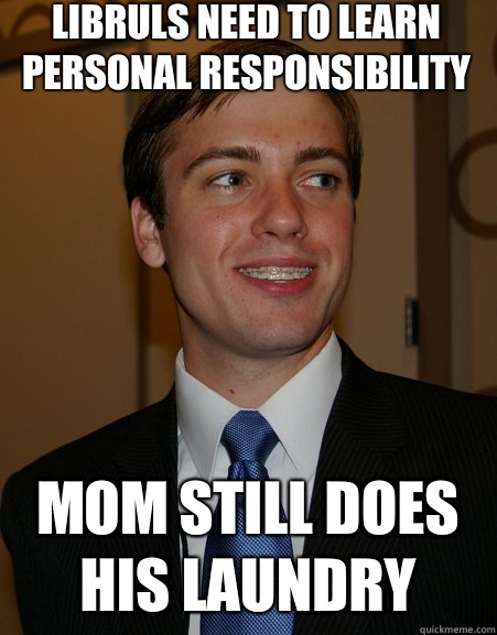 Libruls need to learn personal responsibility Mom still does his laundry  College Republican