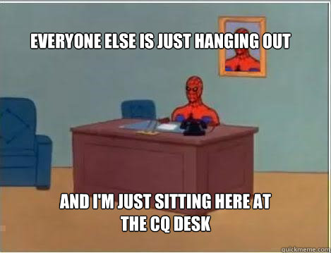 Everyone else is just hanging out  And I'm just sitting here at the CQ desk  Spiderman