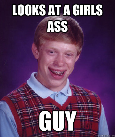 looks at a girls ass guy  Bad Luck Brian