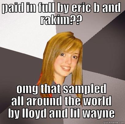 PAID IN FULL BY ERIC B AND RAKIM?? OMG THAT SAMPLED ALL AROUND THE WORLD BY LLOYD AND LIL WAYNE Musically Oblivious 8th Grader