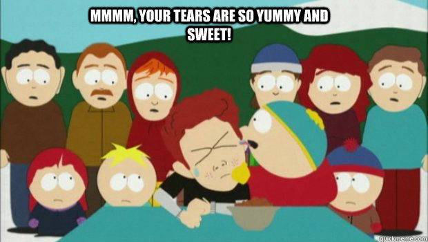 Mmmm, your tears are so yummy and sweet! - Mmmm, your tears are so yummy and sweet!  Misc