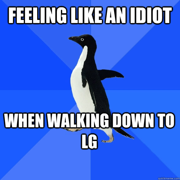 Feeling like an idiot   when walking down to lg    Socially Awkward Penguin
