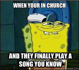 when your in church and they finally play a song you know - when your in church and they finally play a song you know  Baseball Spongebob
