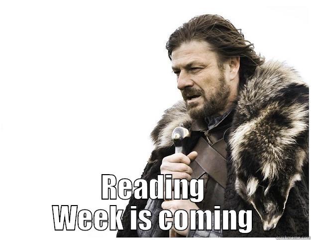  READING WEEK IS COMING Imminent Ned