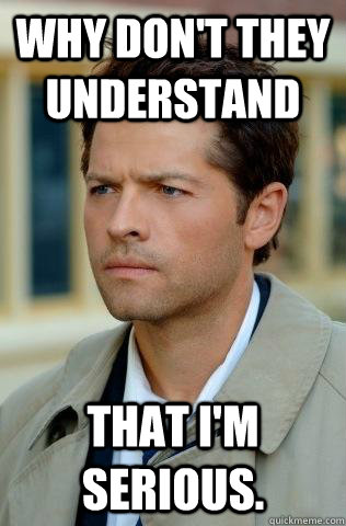 Why don't they understand That i'm serious. - Why don't they understand That i'm serious.  Confused Castiel