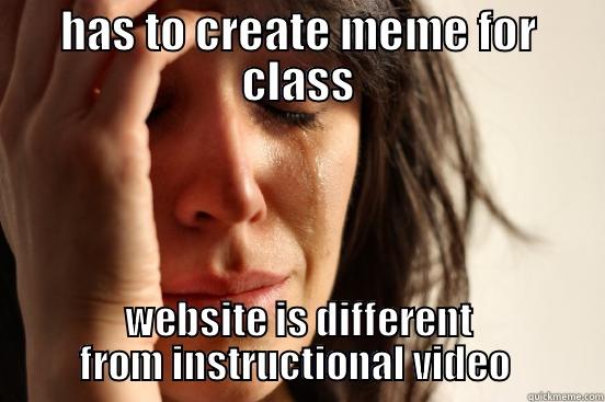 HAS TO CREATE MEME FOR CLASS WEBSITE IS DIFFERENT FROM INSTRUCTIONAL VIDEO  First World Problems