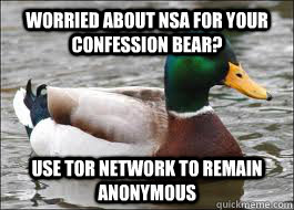 worried about NSA for your confession bear? use TOR network to remain anonymous   Good Advice Duck