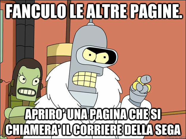 Fanculo le altre pagine. Apriro' Una Pagina Che Si CHiamera' Il Corriere Della Sega  