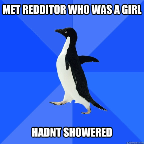 Met Redditor who was a girl   Hadnt showered  Socially Awkward Penguin