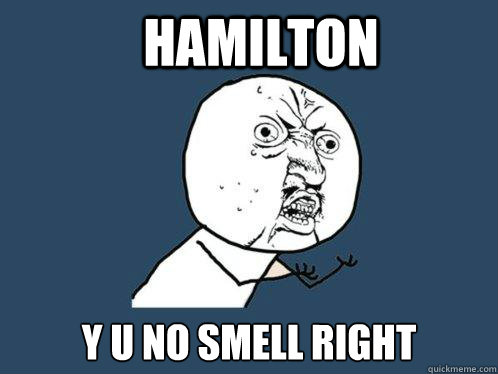 Hamilton y u no smell right - Hamilton y u no smell right  Y U No