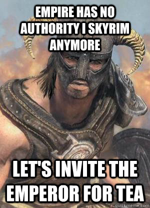 empire has no authority i skyrim anymore let's invite the emperor for tea  Scumbag low lvl Dovahkiin