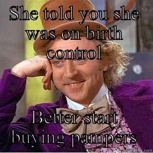 SHE TOLD YOU SHE WAS ON BIRTH CONTROL BETTER START BUYING PAMPERS Condescending Wonka