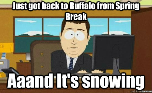 Just got back to Buffalo from Spring Break Aaand It's snowing  anditsgone