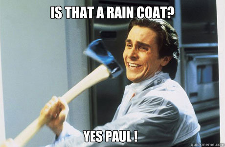 Is that a rain coat? YES PAUL ! - Is that a rain coat? YES PAUL !  Patrick Bateman on AtheismTheism
