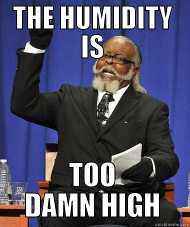THE HUMIDITY IS TOO DAMN HIGH The Rent Is Too Damn High