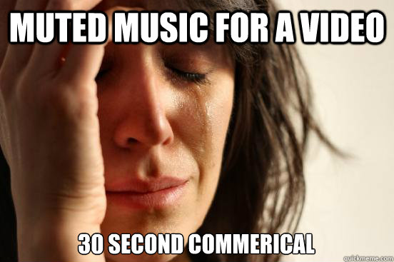 muted music for a video 30 second commerical  First World Problems