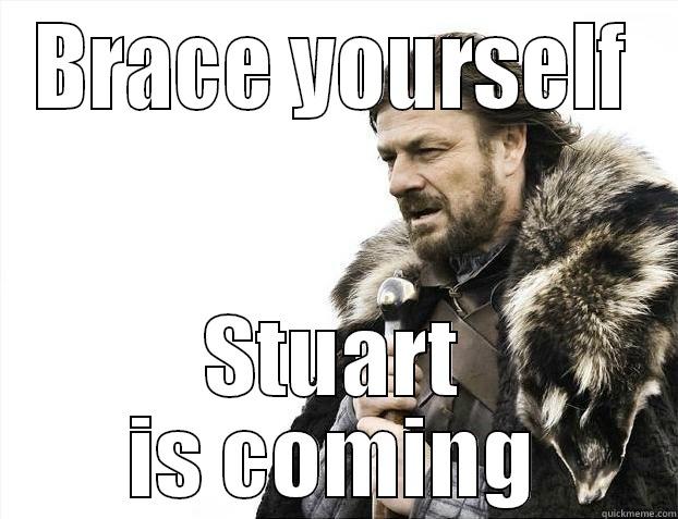 BRACE YOURSELF STUART IS COMING Misc