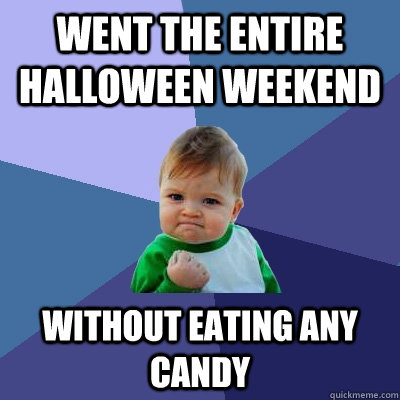 Went the entire Halloween Weekend without eating any candy  Success Kid
