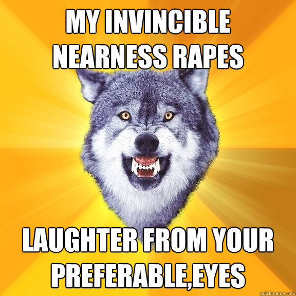 my invincible nearness rapes laughter from your preferable,eyes  Courage Wolf