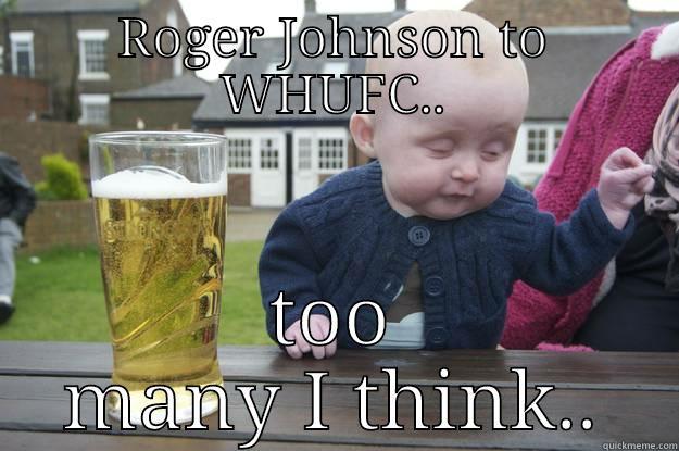 ROGER JOHNSON TO WHUFC.. TOO MANY I THINK.. drunk baby