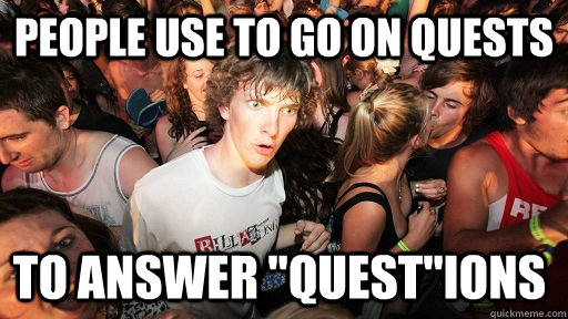 PEOPLE use to go on quests to answer 