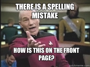 There is a spelling mistake How is this on the front page?  Annoyed Picard