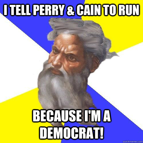 I Tell Perry & Cain to Run Because I'm a Democrat!  Advice God