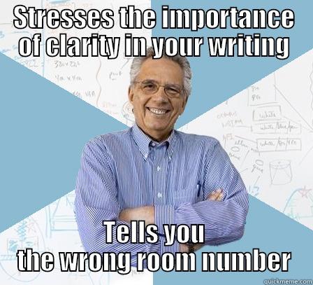 Technical Writing - STRESSES THE IMPORTANCE OF CLARITY IN YOUR WRITING TELLS YOU THE WRONG ROOM NUMBER Engineering Professor