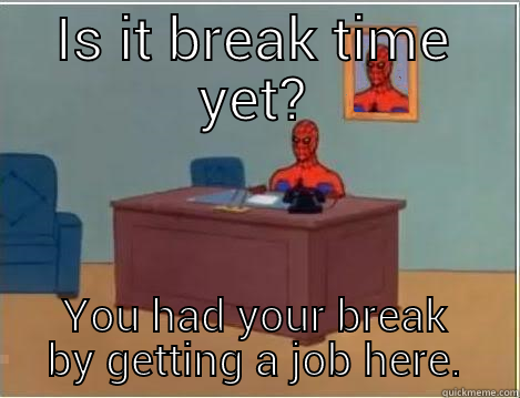 One minute till'. - IS IT BREAK TIME YET? YOU HAD YOUR BREAK BY GETTING A JOB HERE. Spiderman Desk