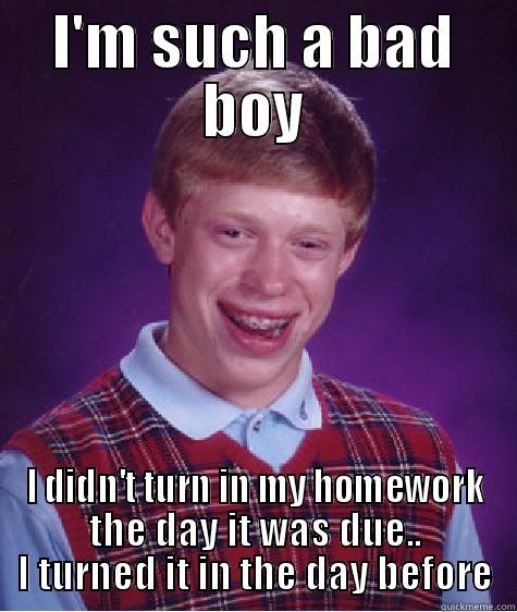 Bad boy Nerd - I'M SUCH A BAD BOY I DIDN'T TURN IN MY HOMEWORK THE DAY IT WAS DUE.. I TURNED IT IN THE DAY BEFORE Bad Luck Brian