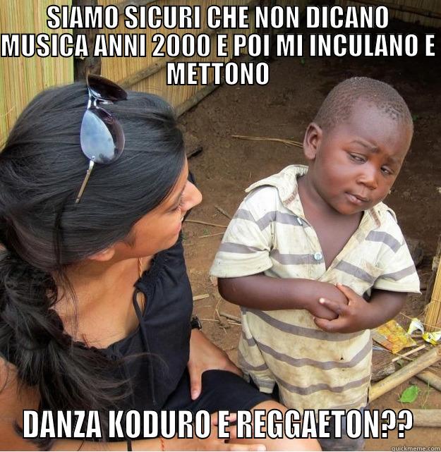 SIAMO SICURI??? - SIAMO SICURI CHE NON DICANO MUSICA ANNI 2000 E POI MI INCULANO E METTONO DANZA KODURO E REGGAETON?? Skeptical Third World Kid