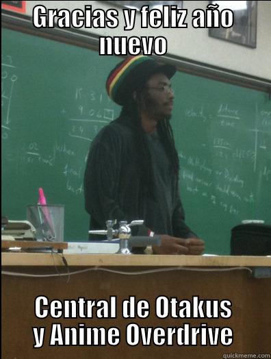 GRACIAS Y FELIZ AÑO NUEVO CENTRAL DE OTAKUS Y ANIME OVERDRIVE Rasta Science Teacher