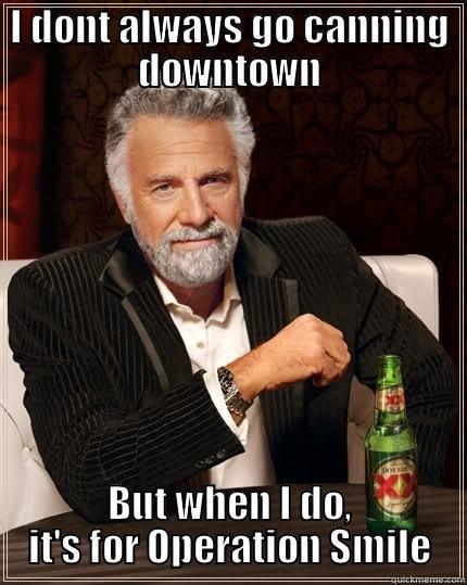 I DONT ALWAYS GO CANNING DOWNTOWN BUT WHEN I DO, IT'S FOR OPERATION SMILE The Most Interesting Man In The World