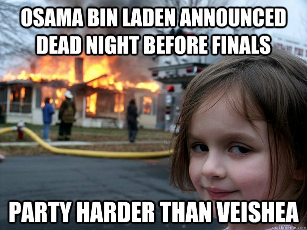 osama bin laden announced dead night before finals party harder than veishea  Disaster Girl