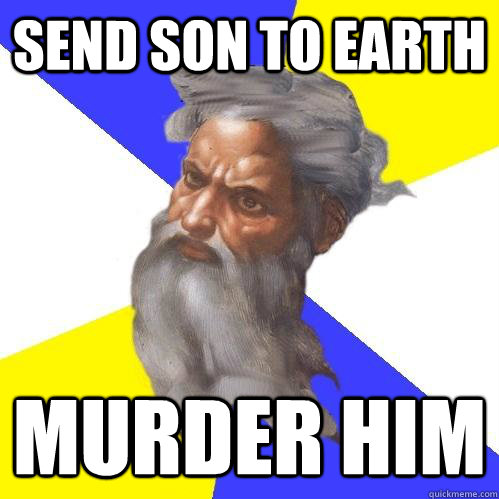 Send Son To earth Murder Him  Advice God