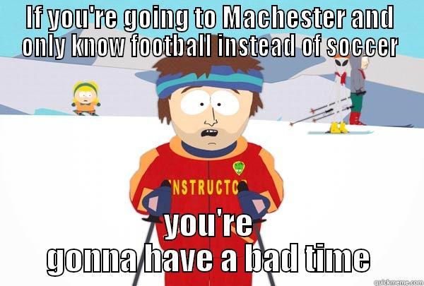 IF YOU'RE GOING TO MACHESTER AND ONLY KNOW FOOTBALL INSTEAD OF SOCCER YOU'RE GONNA HAVE A BAD TIME Super Cool Ski Instructor
